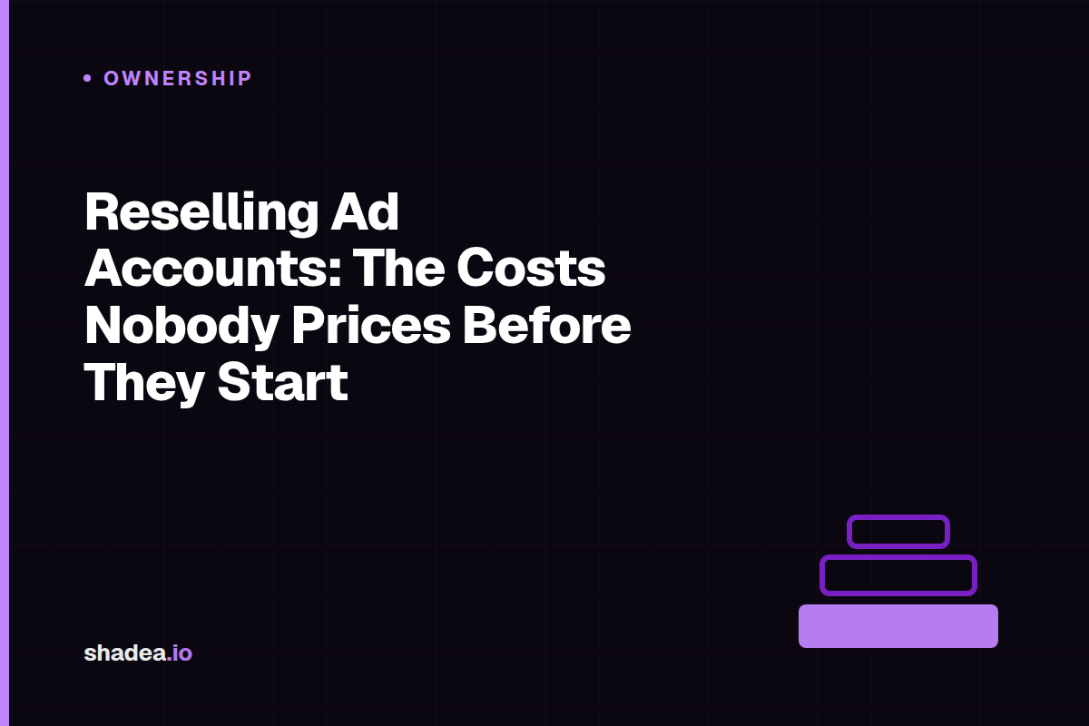 Reselling Ad Accounts: The Costs Nobody Prices Before They Start